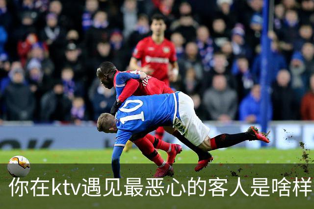 你在ktv遇见最恶心的客人是啥样？网友：稍稍有点辣眼睛，纯洁的慎看